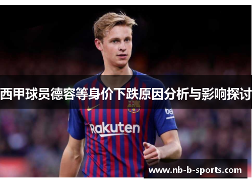 西甲球员德容等身价下跌原因分析与影响探讨