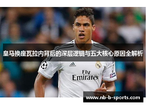 皇马换座瓦拉内背后的深层逻辑与五大核心原因全解析