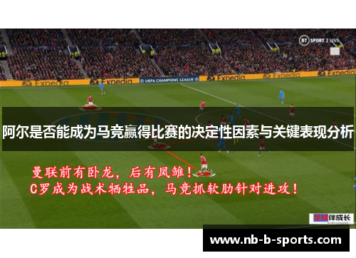 阿尔是否能成为马竞赢得比赛的决定性因素与关键表现分析