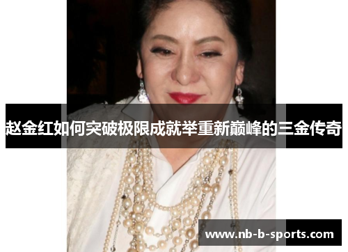 赵金红如何突破极限成就举重新巅峰的三金传奇