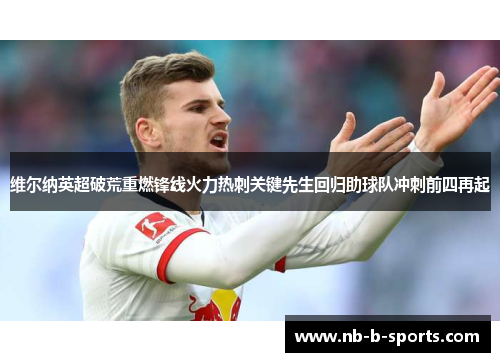 维尔纳英超破荒重燃锋线火力热刺关键先生回归助球队冲刺前四再起